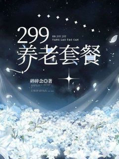 抖音小说《299养老套餐》主角小年宋乔全文小说免费阅读