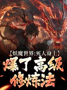 《妖魔世界：死人身上爆了高级修炼法》免费章节妖魔世界：死人身上爆了高级修炼法点我搜索全章节小说