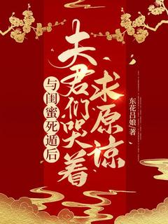 (精品)与闺蜜死遁后，夫君们哭着求原谅小说