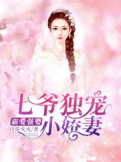 《霸爱强娶，七爷独宠小娇妻》完结版免费阅读 《霸爱强娶，七爷独宠小娇妻》最新章节列表