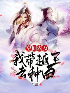 《空间农女：我带越王去种田》小说全文精彩试读 《空间农女：我带越王去种田》最新章节列表