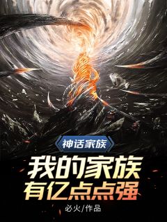 主角林牧黄清瑶小说爆款《神话家族：我的家族有亿点点强》完整版小说