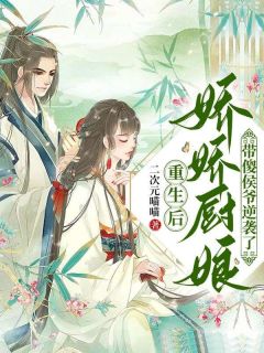 《重生后，娇娇厨娘带傻侯爷逆袭了》by二次元喵喵小说完结版在线阅读