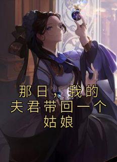 (精品)那日，我的夫君带回一个姑娘小说