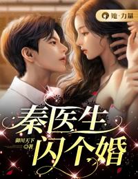 《秦医生，闪个婚》by御川天下免费阅读小说大结局