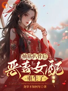 《抽筋扒骨后，恶毒女配重生了》沈琉衣君清逸-小说未删减阅读