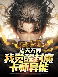 《诸天万界：我觉醒封魔卡师异能》by何处春风醉青山免费阅读小说大结局