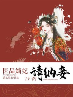 《医品嫡妃：王爷请纳妾》小说章节目录精彩阅读 明若司皓宸小说全文